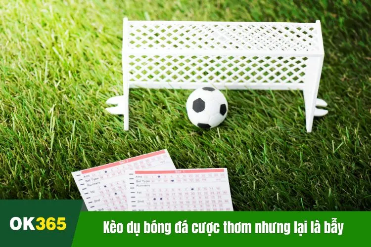 Kèo dụ bóng đá cược thơm nhưng lại là bẫy